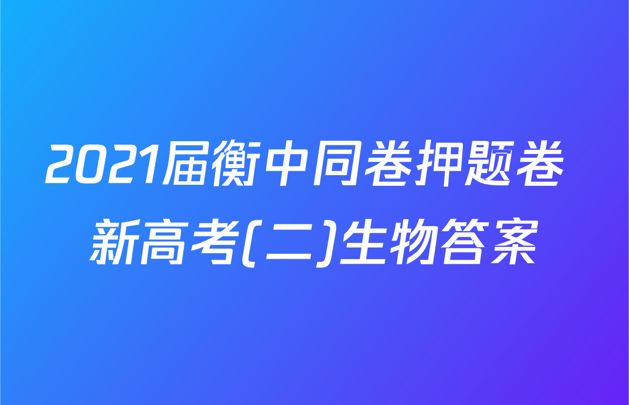 2021届衡中同卷押题卷 新高考(二)生物答案