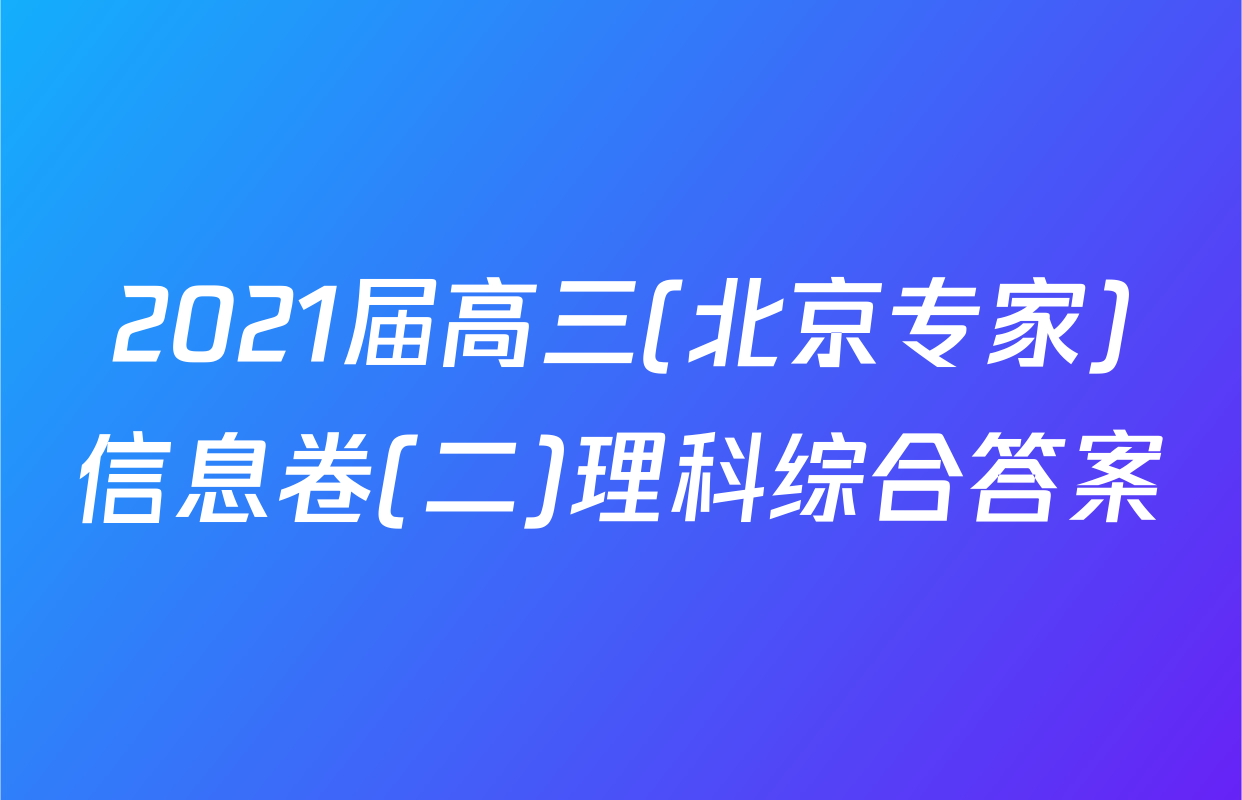 2021届高三(北京专家)信息卷(二)理科综合答案