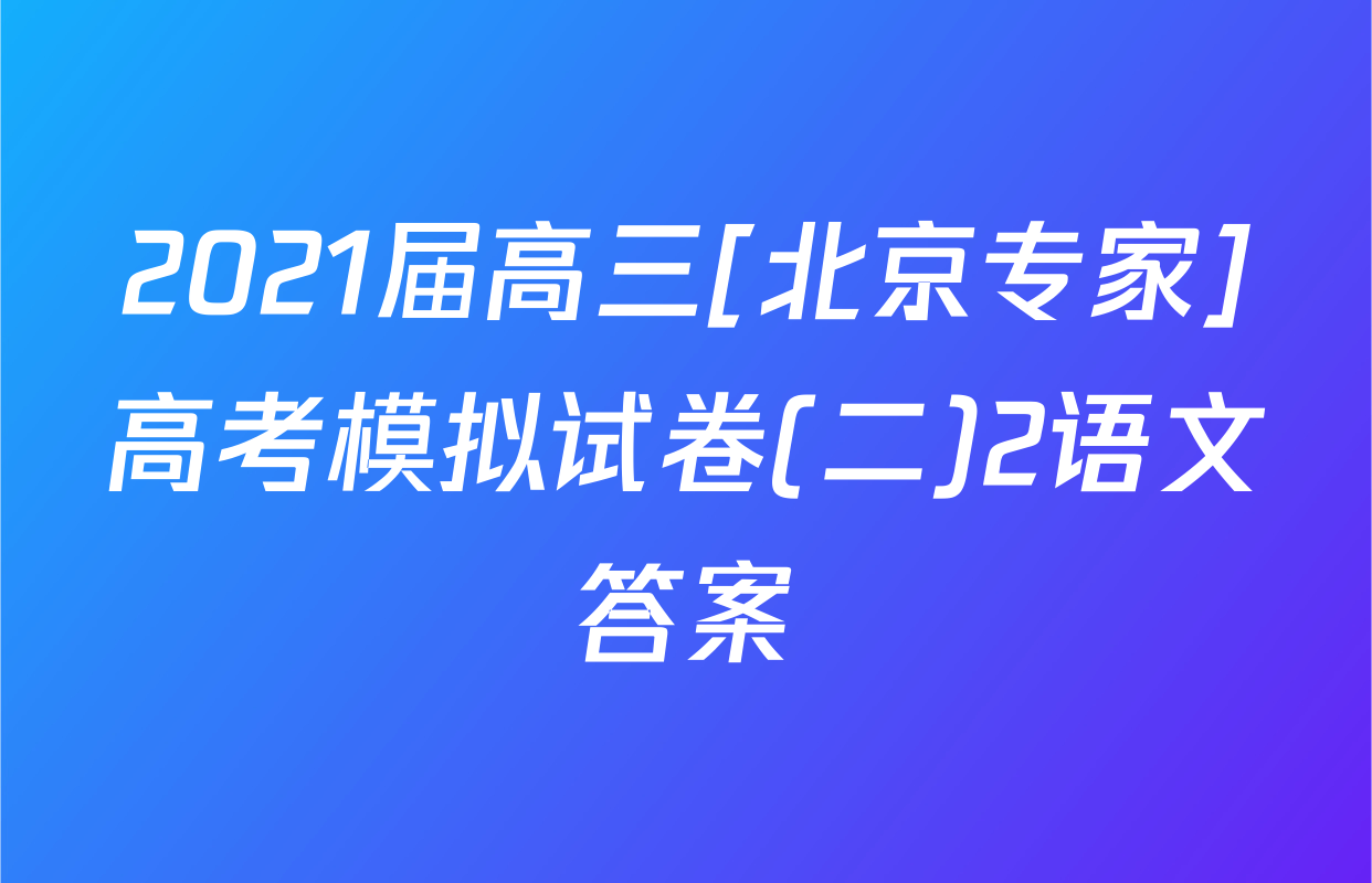 2021届高三[北京专家]高考模拟试卷(二)2语文答案