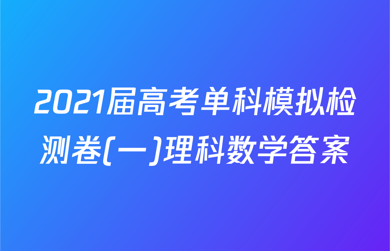 2021届高考单科模拟检测卷(一)理科数学答案