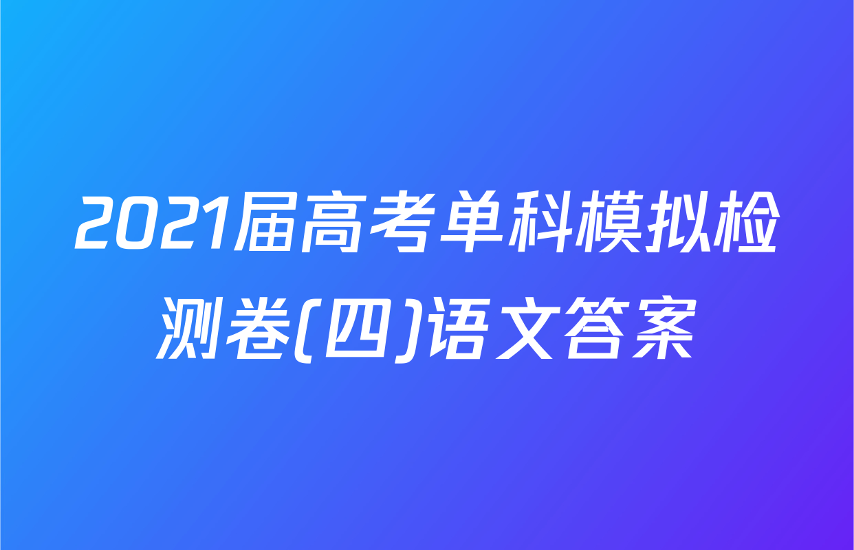 2021届高考单科模拟检测卷(四)语文答案