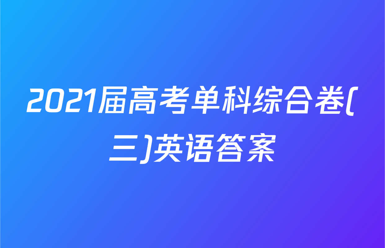 2021届高考单科综合卷(三)英语答案
