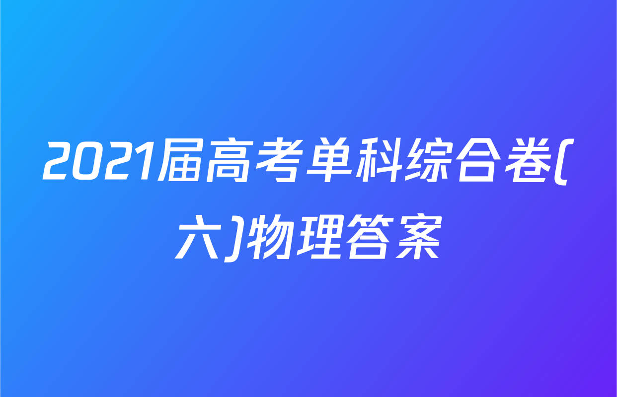 2021届高考单科综合卷(六)物理答案