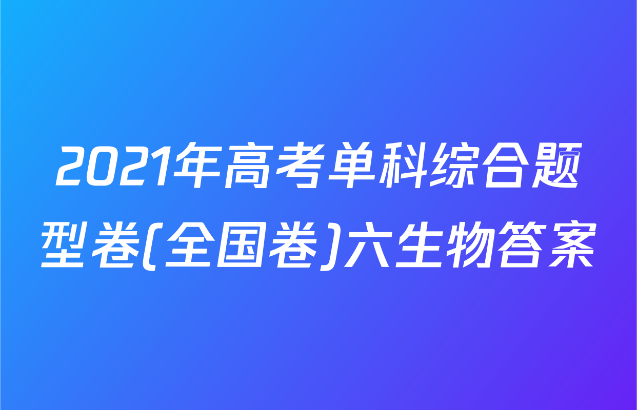 2021年高考单科综合题型卷(全国卷)六生物答案