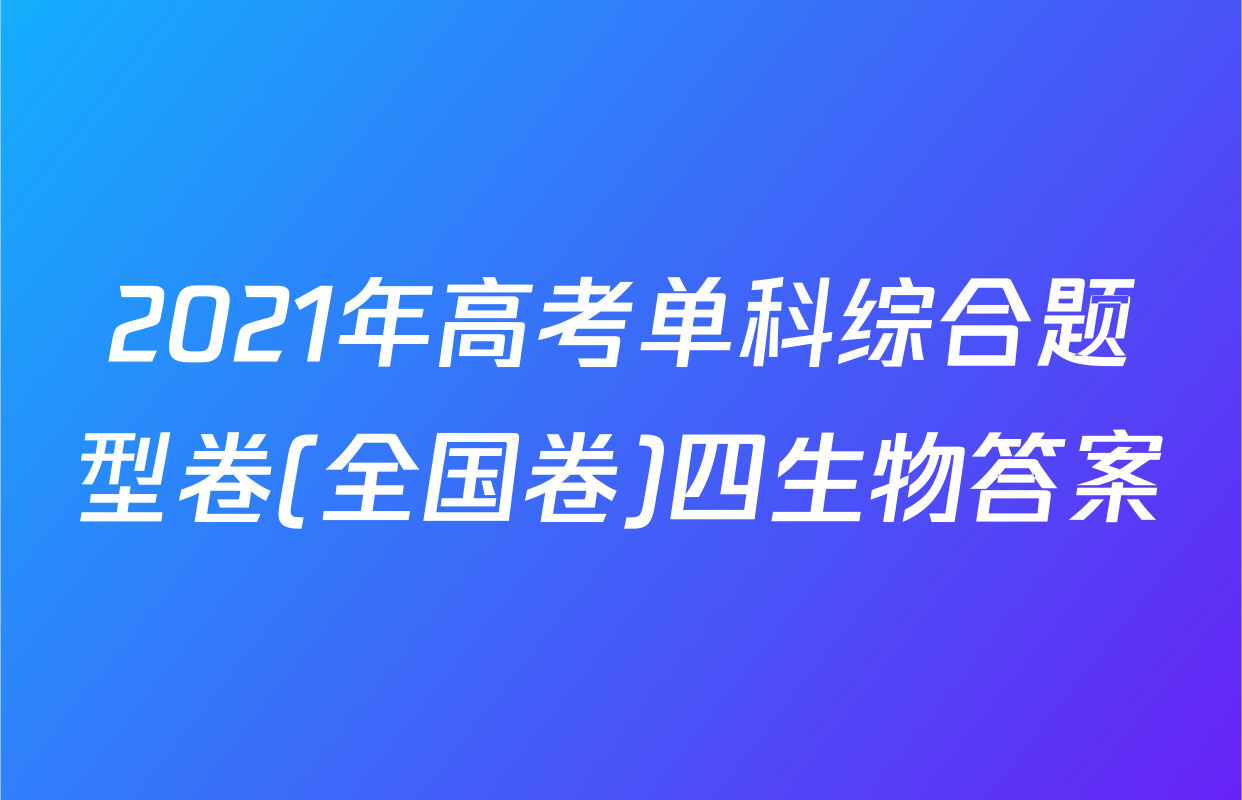 2021年高考单科综合题型卷(全国卷)四生物答案