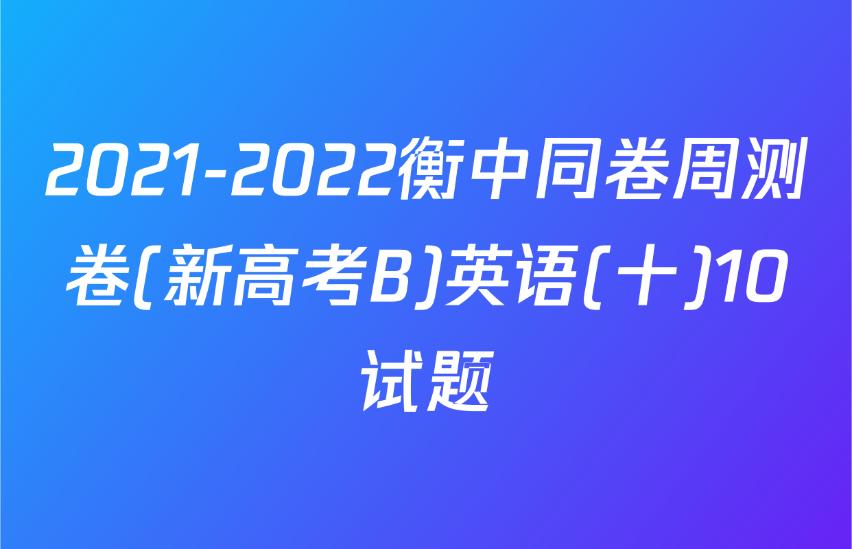 2021-2022衡中同卷周测卷(新高考B)英语(十)10试题