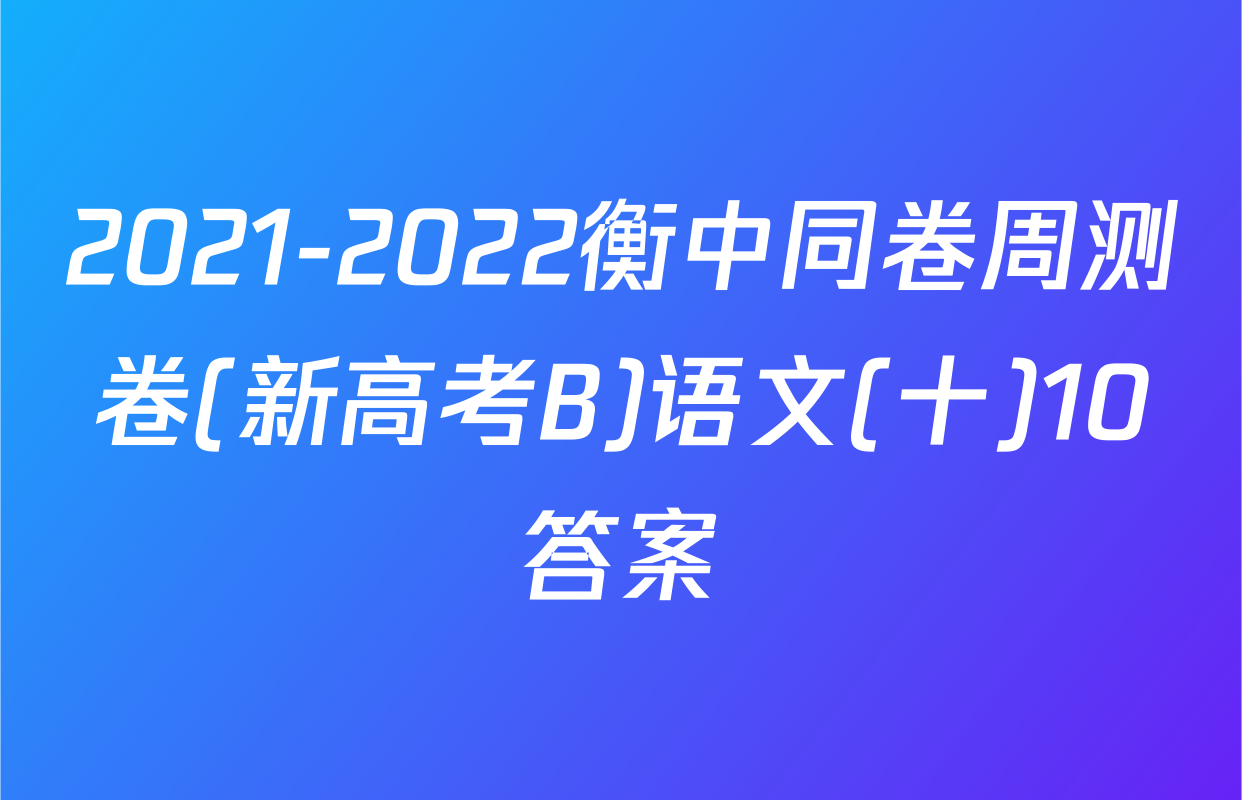 2021-2022衡中同卷周测卷(新高考B)语文(十)10答案