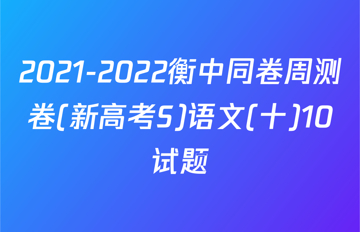 2021-2022衡中同卷周测卷(新高考S)语文(十)10试题