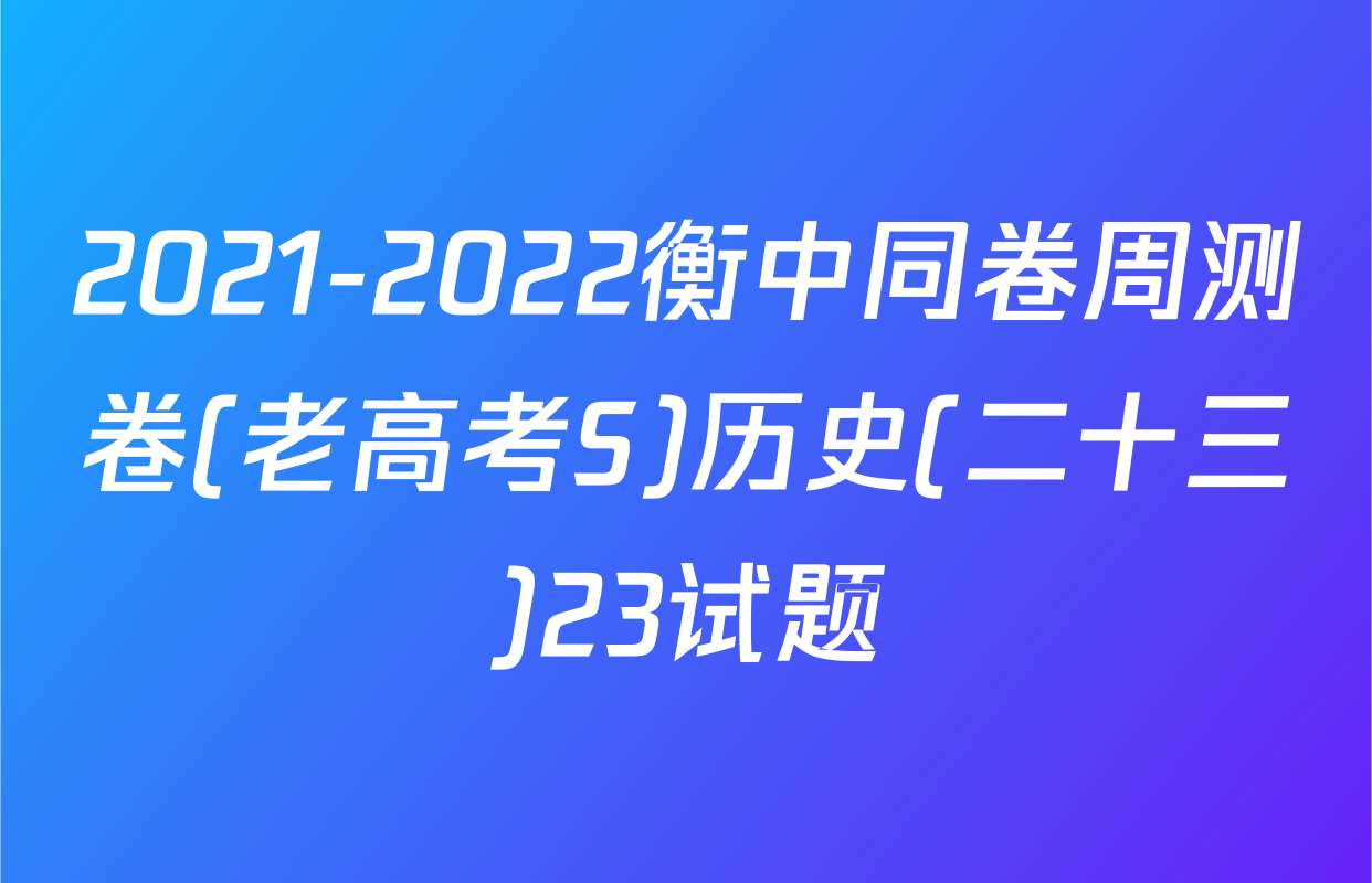 2021-2022衡中同卷周测卷(老高考S)历史(二十三)23试题