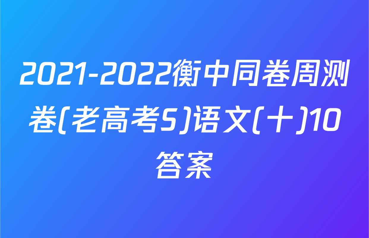 2021-2022衡中同卷周测卷(老高考S)语文(十)10答案