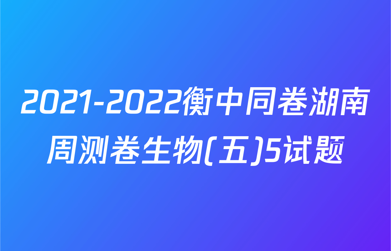 2021-2022衡中同卷湖南周测卷生物(五)5试题