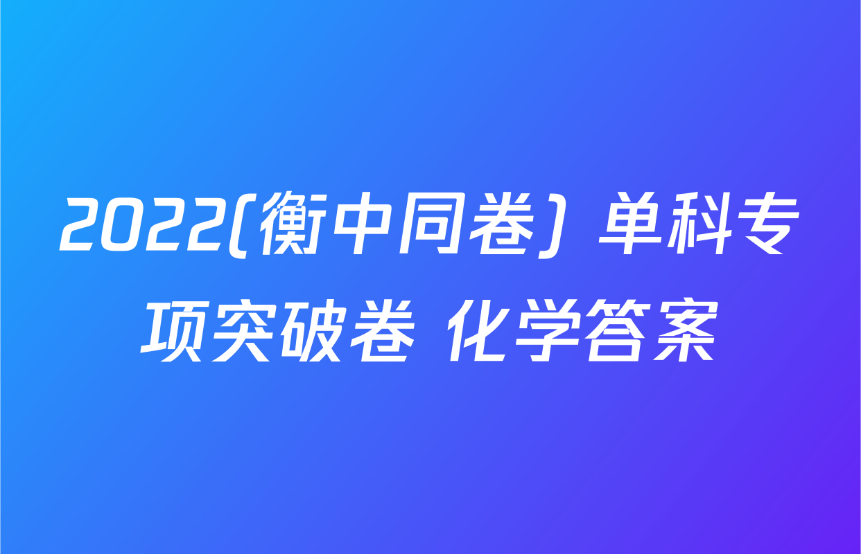 2022(衡中同卷) 单科专项突破卷 化学答案