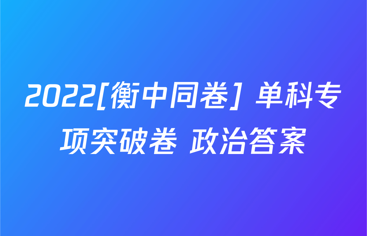 2022[衡中同卷] 单科专项突破卷 政治答案