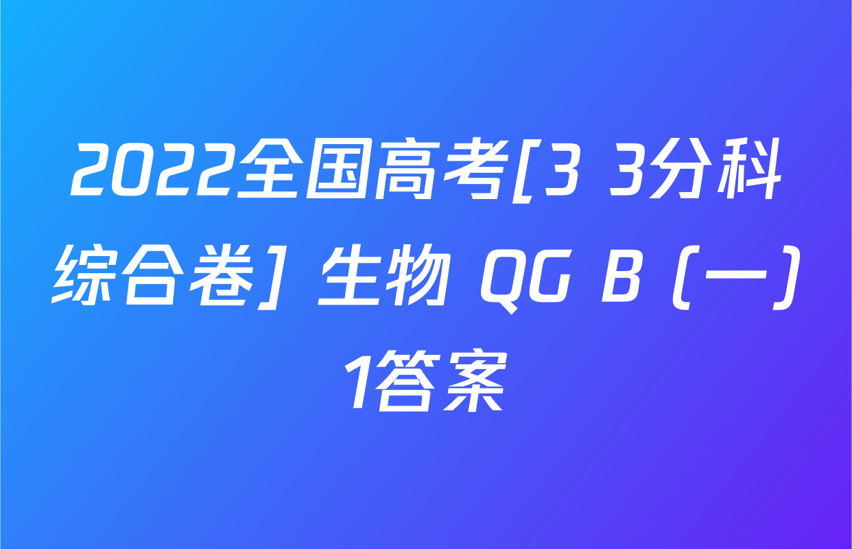 2022全国高考[3+3分科综合卷] 生物 QG B (一)1答案