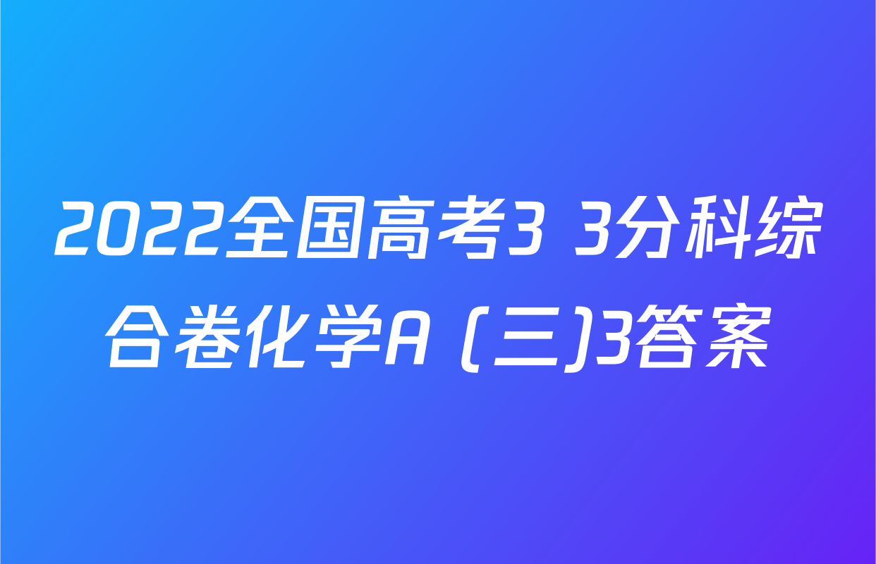 2022全国高考3+3分科综合卷化学A (三)3答案