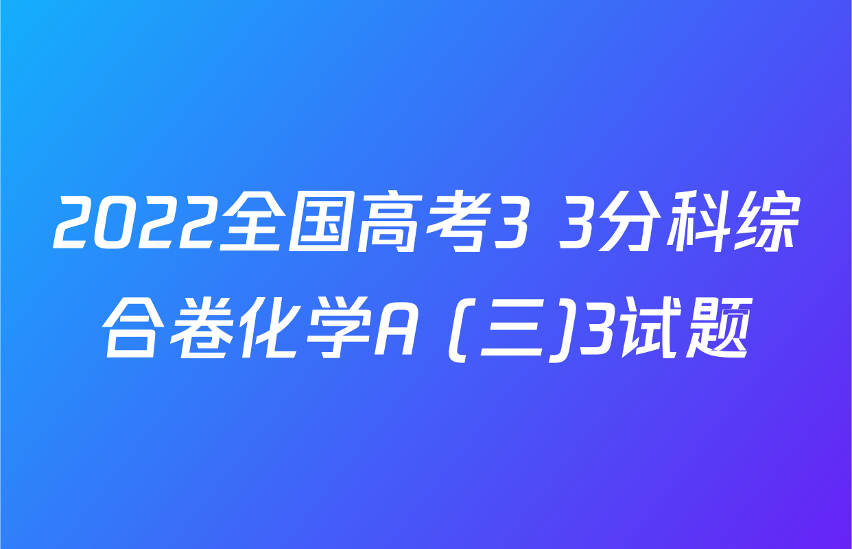 2022全国高考3+3分科综合卷化学A (三)3试题