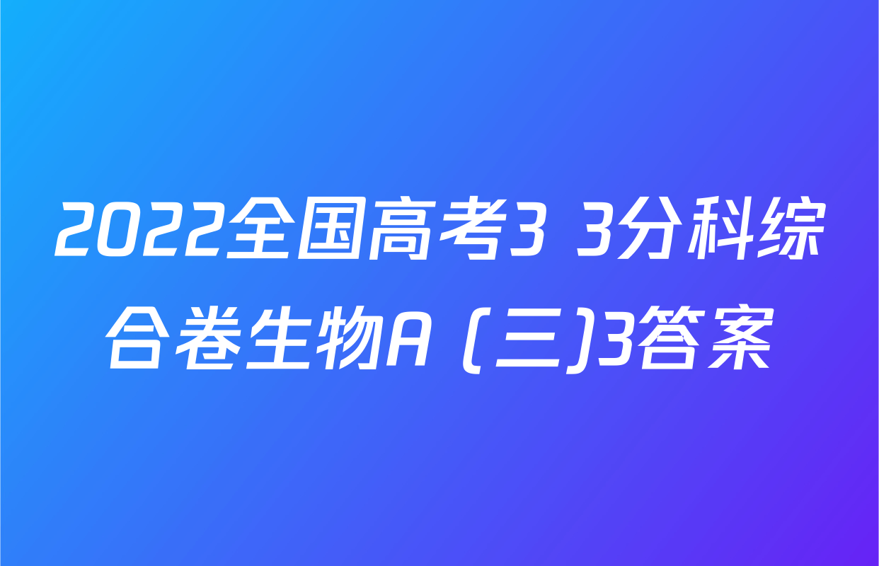 2022全国高考3+3分科综合卷生物A (三)3答案