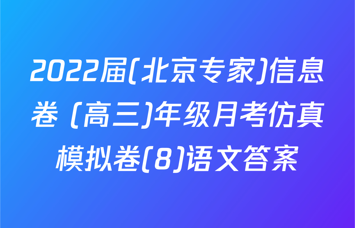 2022届(北京专家)信息卷 (高三)年级月考仿真模拟卷(8)语文答案