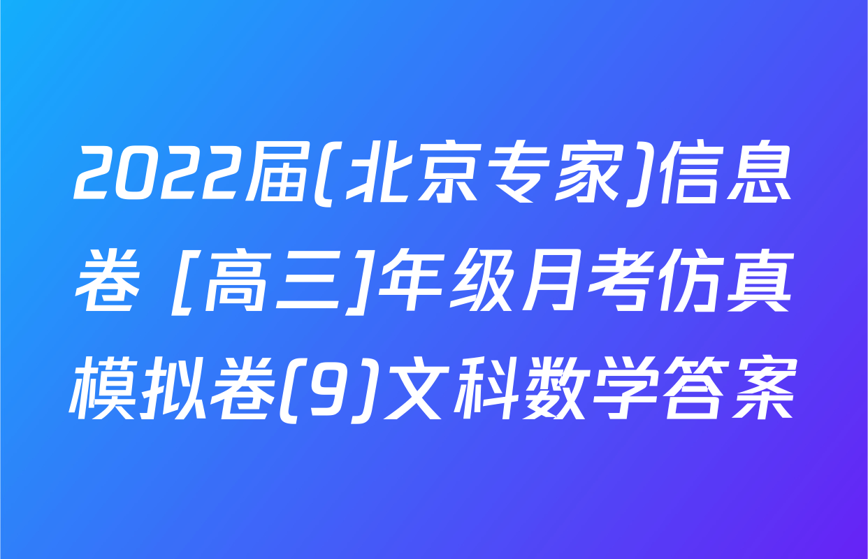 2022届(北京专家)信息卷 [高三]年级月考仿真模拟卷(9)文科数学答案