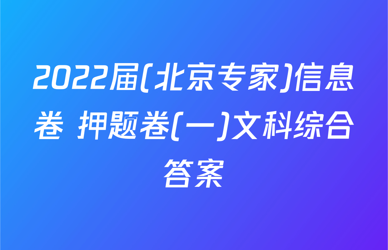 2022届(北京专家)信息卷 押题卷(一)文科综合答案