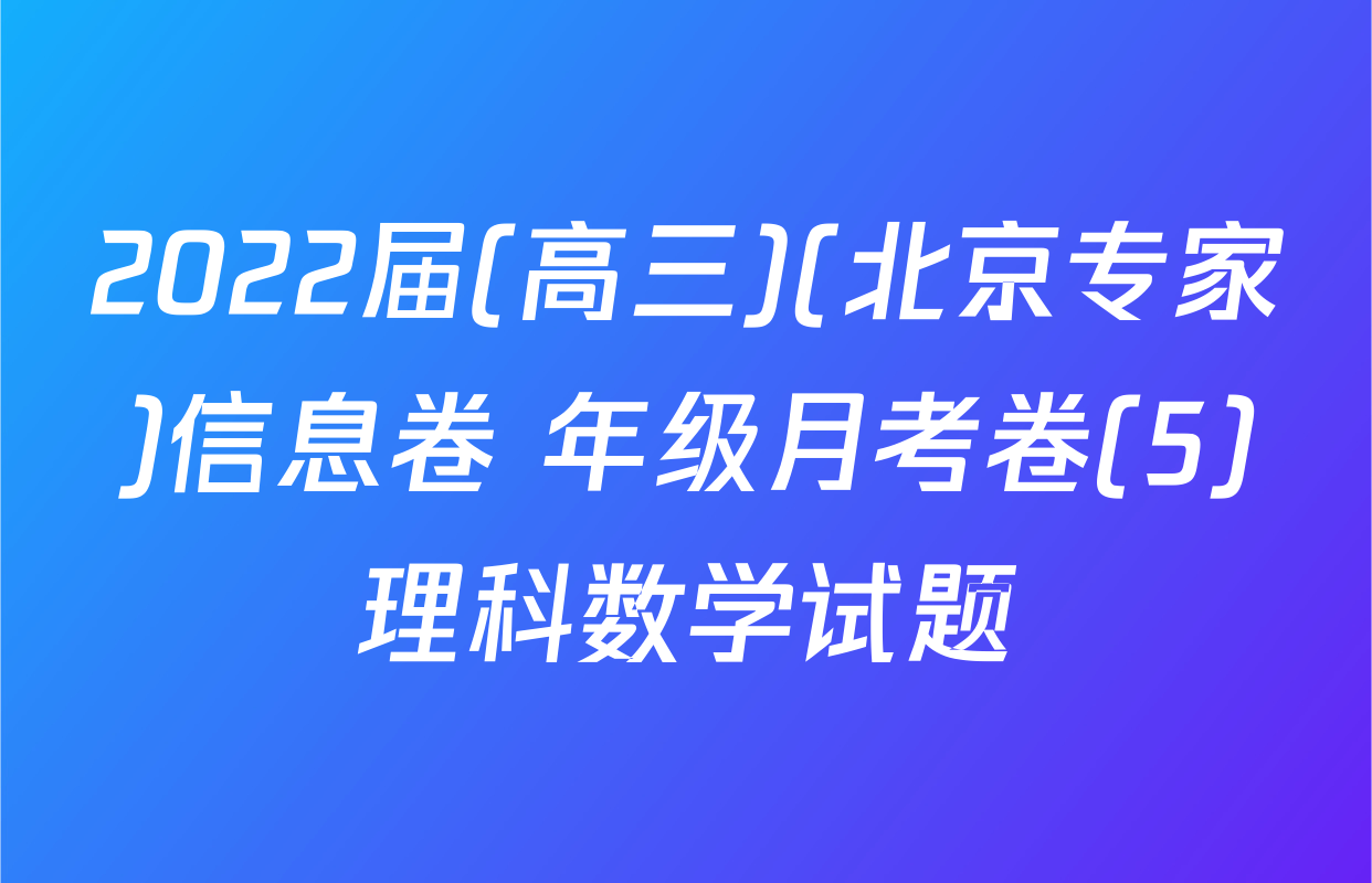 2022届(高三)(北京专家)信息卷 年级月考卷(5)理科数学试题
