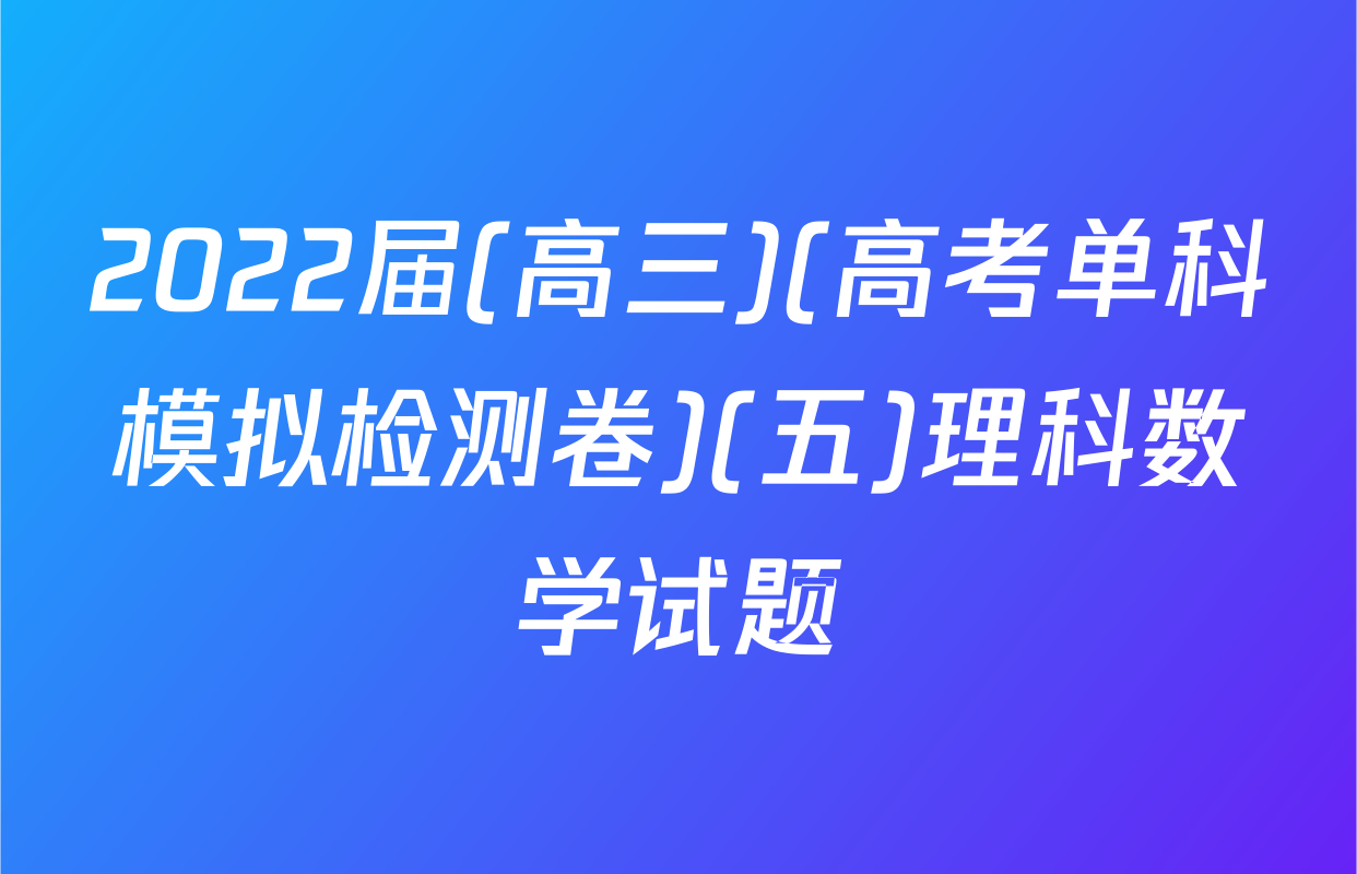 2022届(高三)(高考单科模拟检测卷)(五)理科数学试题