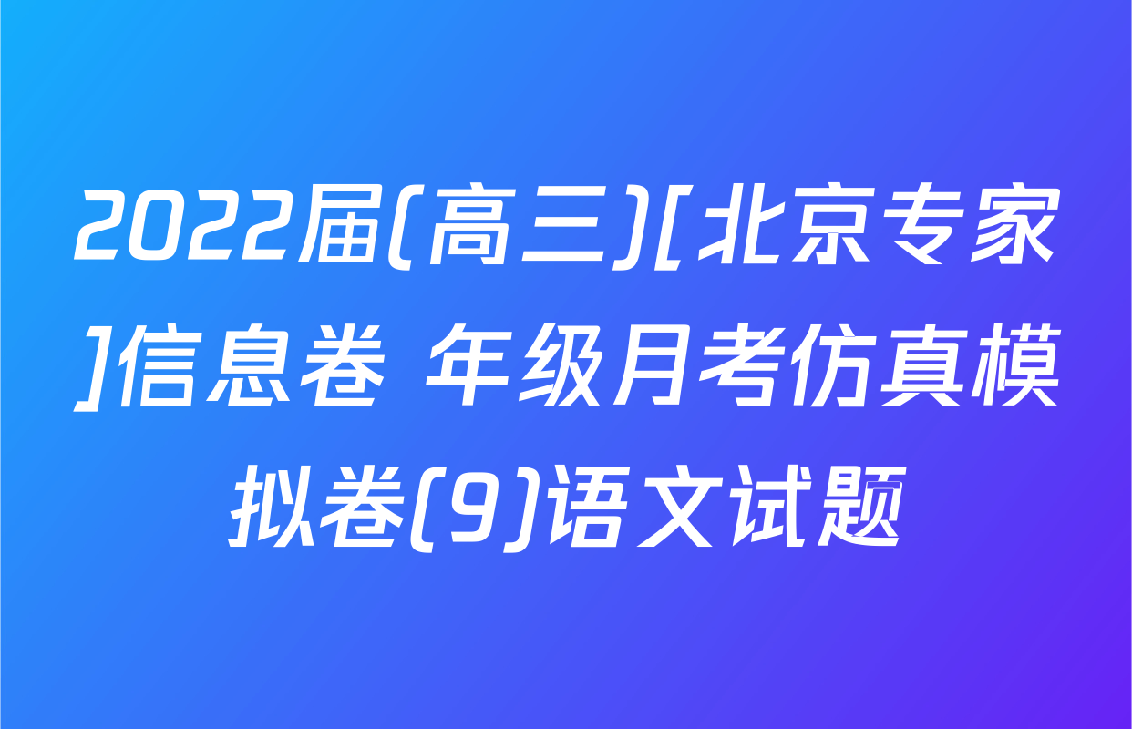 2022届(高三)[北京专家]信息卷 年级月考仿真模拟卷(9)语文试题