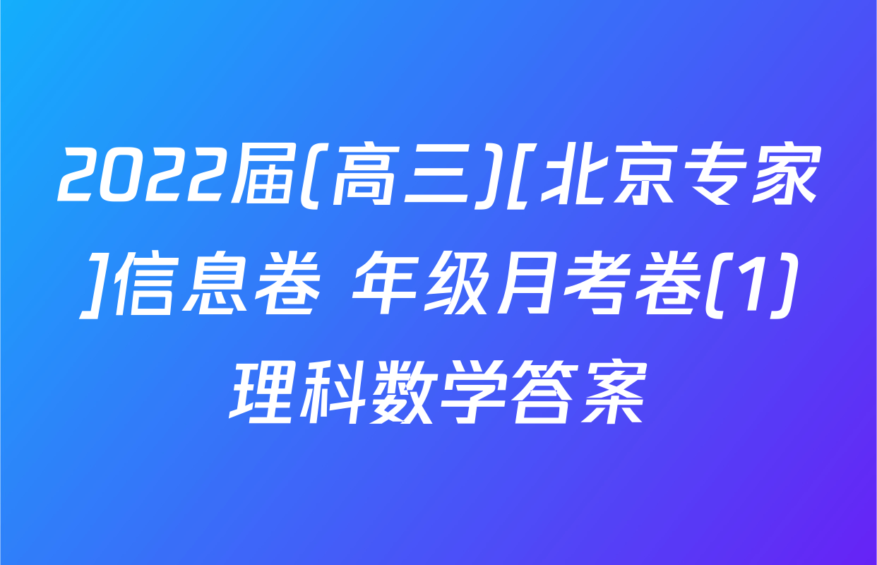 2022届(高三)[北京专家]信息卷 年级月考卷(1)理科数学答案