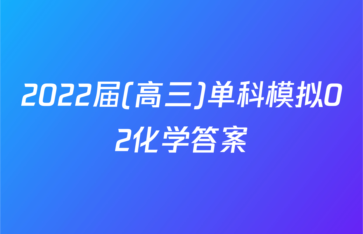 2022届(高三)单科模拟02化学答案
