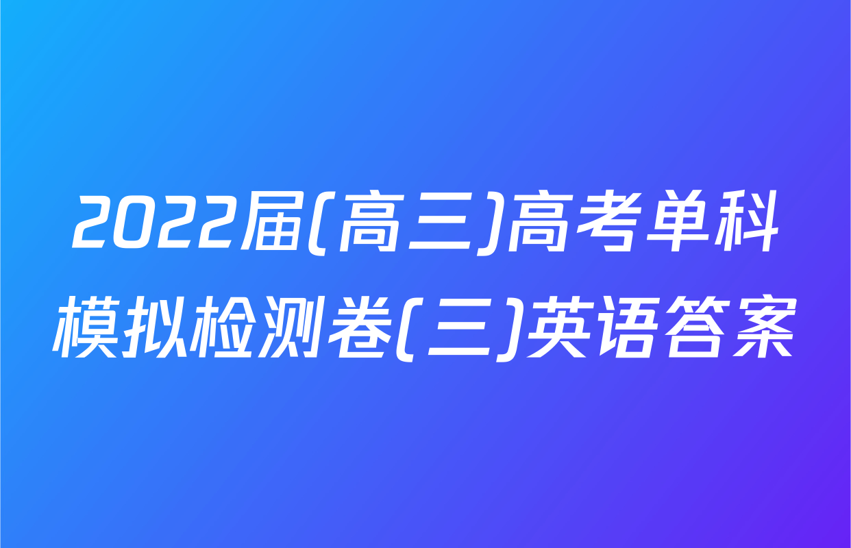 2022届(高三)高考单科模拟检测卷(三)英语答案