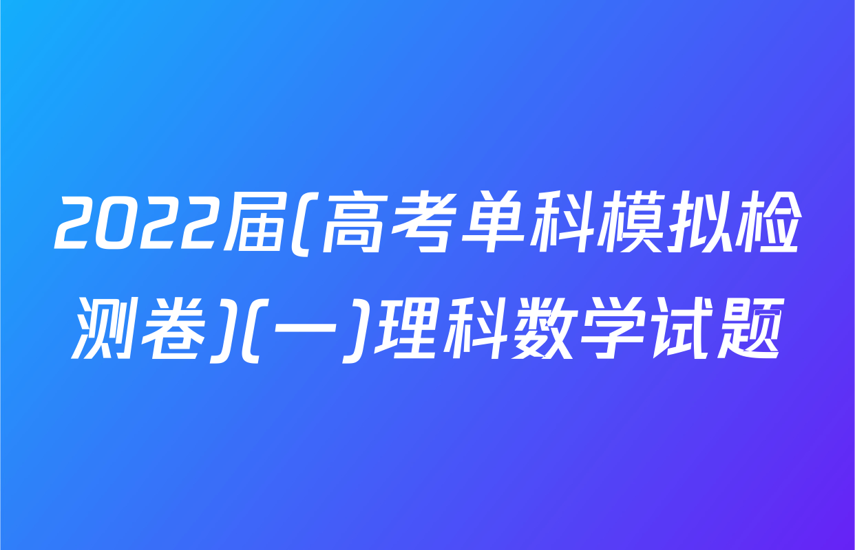 2022届(高考单科模拟检测卷)(一)理科数学试题