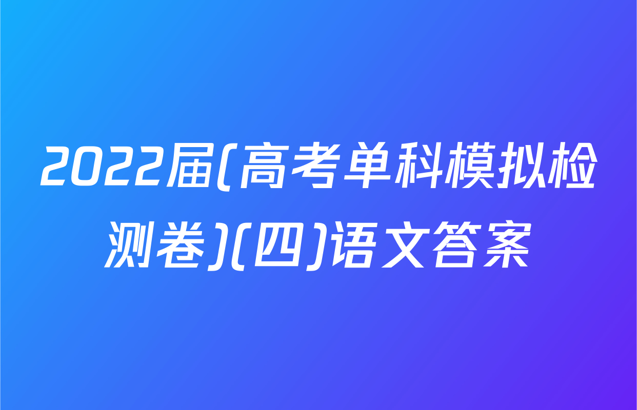 2022届(高考单科模拟检测卷)(四)语文答案
