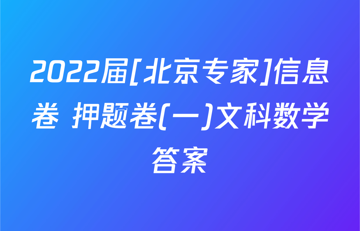 2022届[北京专家]信息卷 押题卷(一)文科数学答案