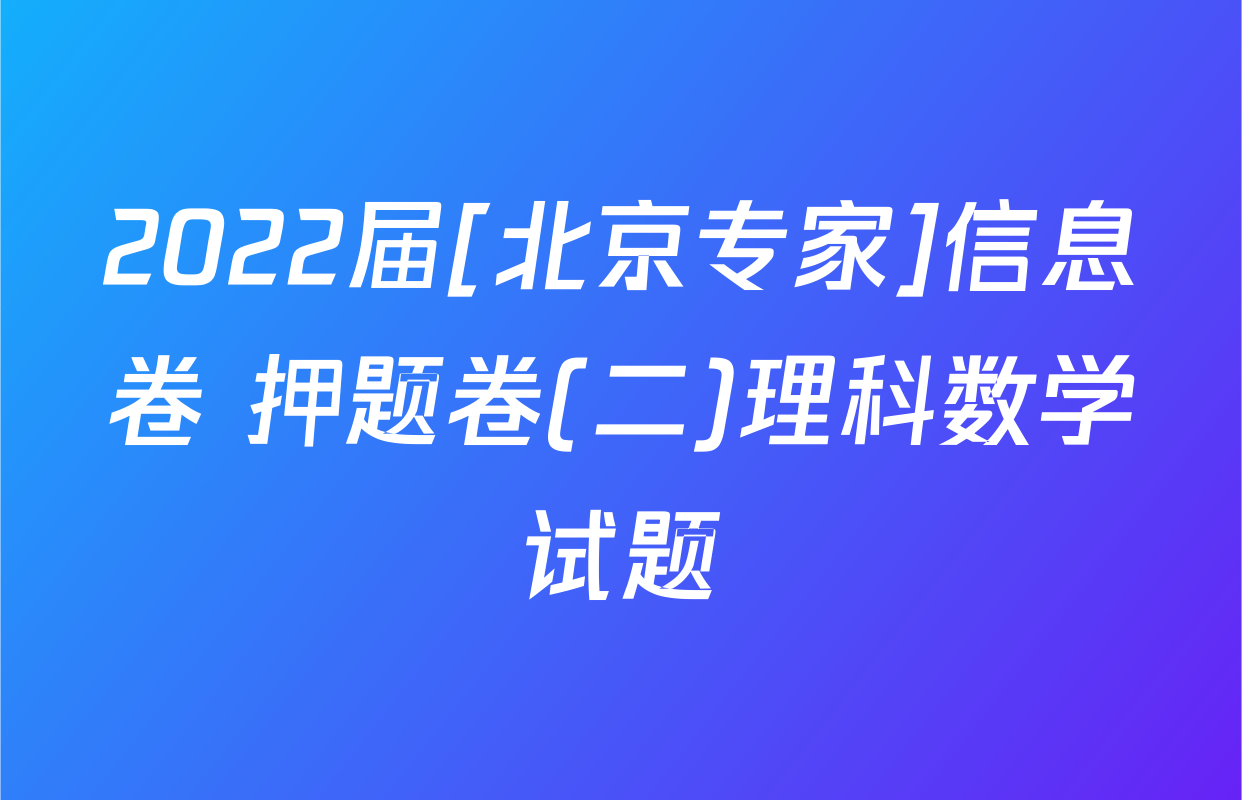 2022届[北京专家]信息卷 押题卷(二)理科数学试题
