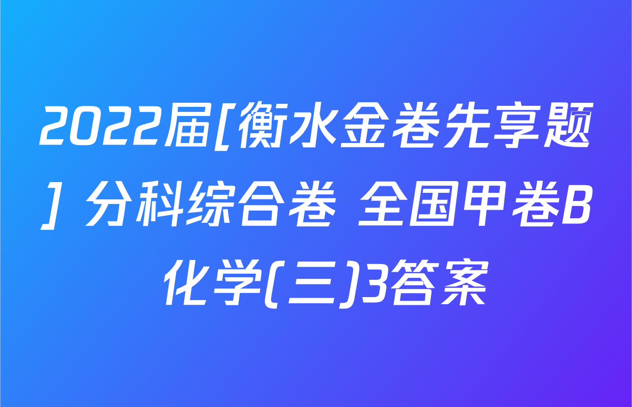 2022届[衡水金卷先享题] 分科综合卷 全国甲卷B 化学(三)3答案