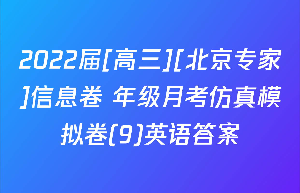 2022届[高三][北京专家]信息卷 年级月考仿真模拟卷(9)英语答案