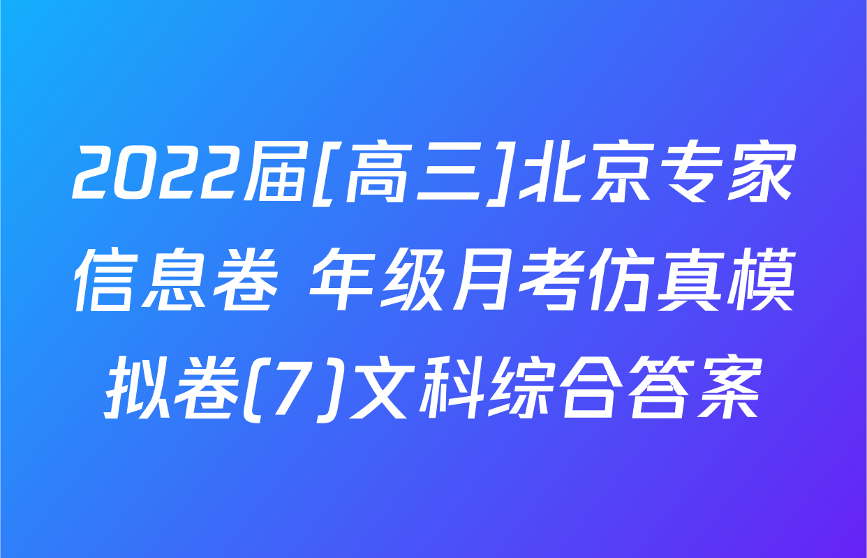 2022届[高三]北京专家信息卷 年级月考仿真模拟卷(7)文科综合答案