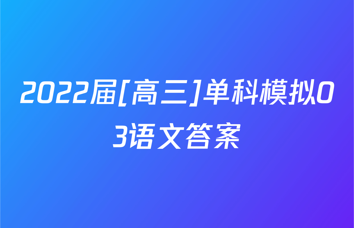 2022届[高三]单科模拟03语文答案