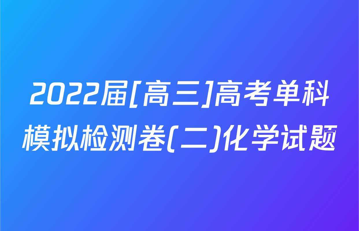 2022届[高三]高考单科模拟检测卷(二)化学试题