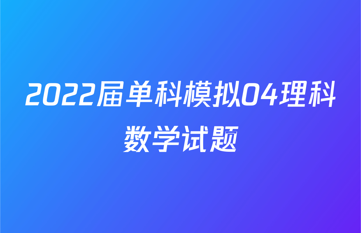 2022届单科模拟04理科数学试题
