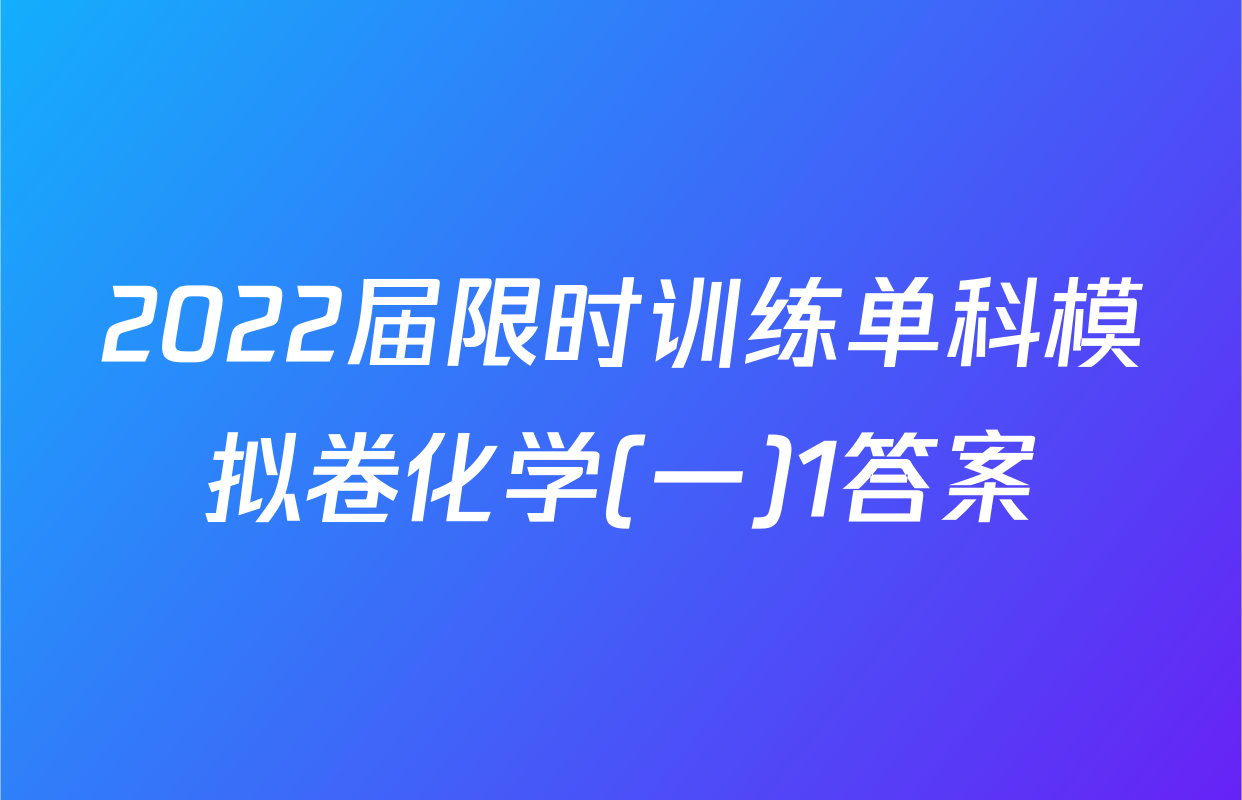 2022届限时训练单科模拟卷化学(一)1答案