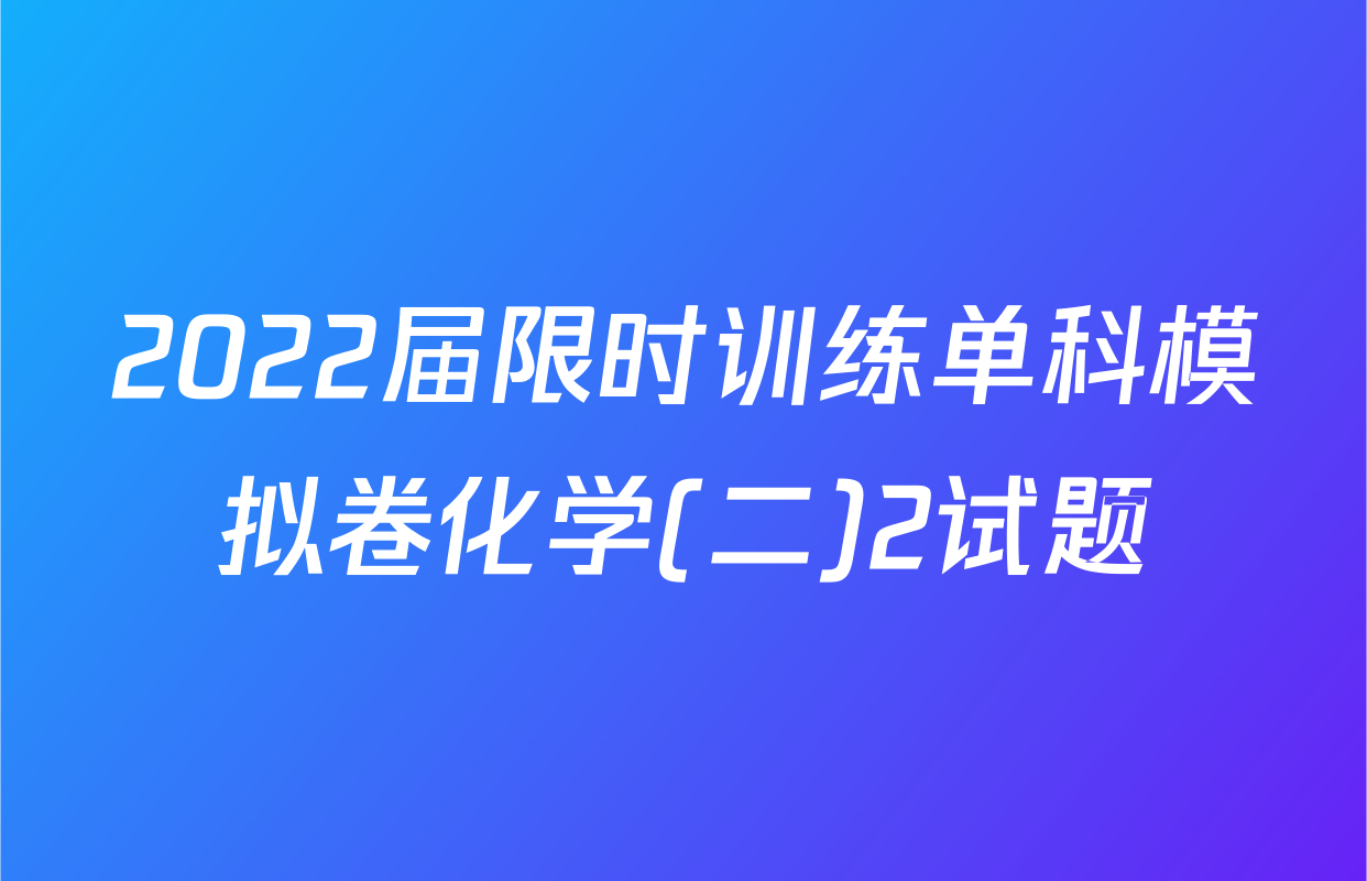 2022届限时训练单科模拟卷化学(二)2试题