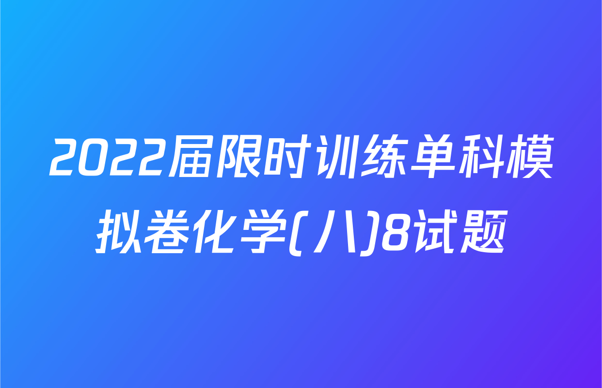 2022届限时训练单科模拟卷化学(八)8试题