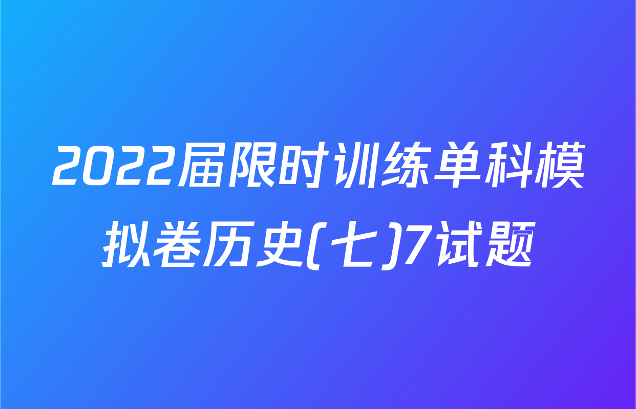 2022届限时训练单科模拟卷历史(七)7试题