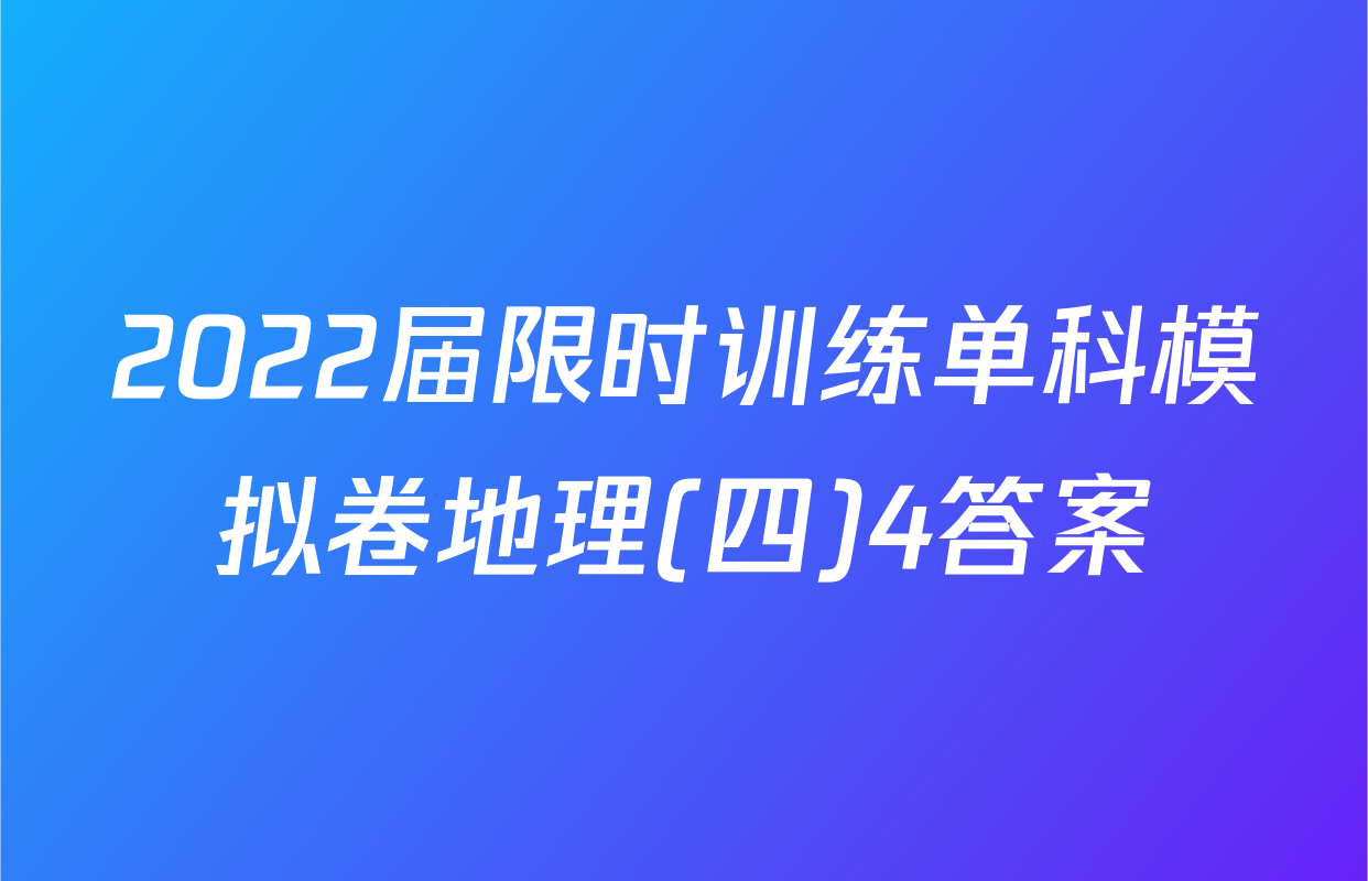 2022届限时训练单科模拟卷地理(四)4答案