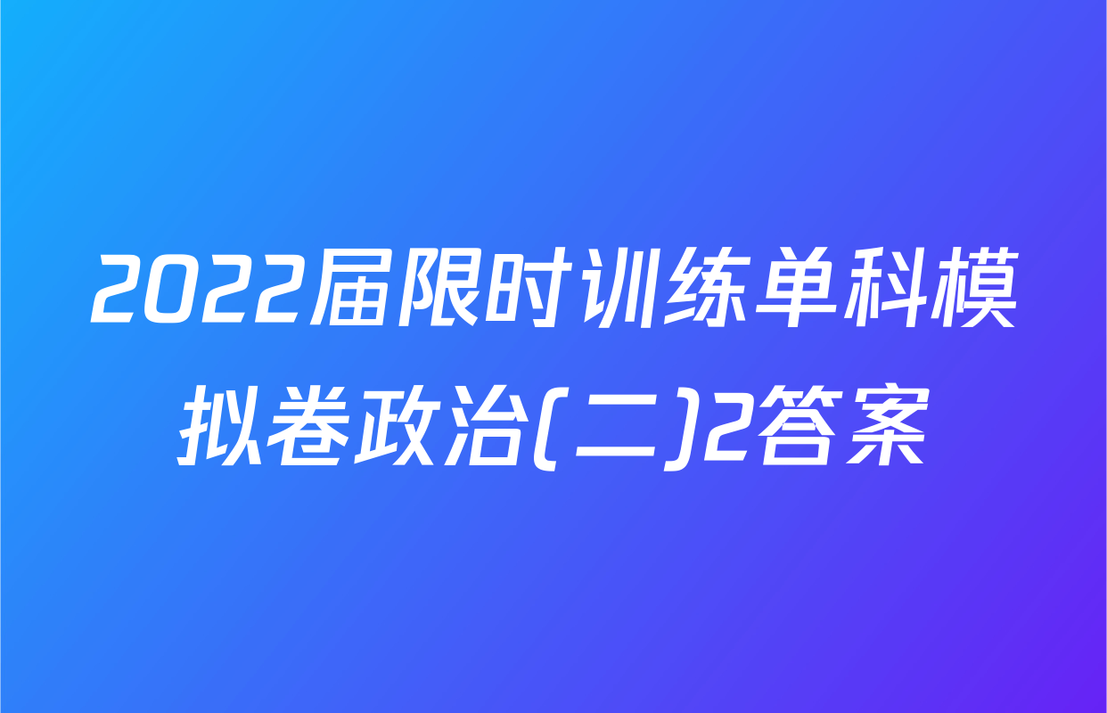 2022届限时训练单科模拟卷政治(二)2答案