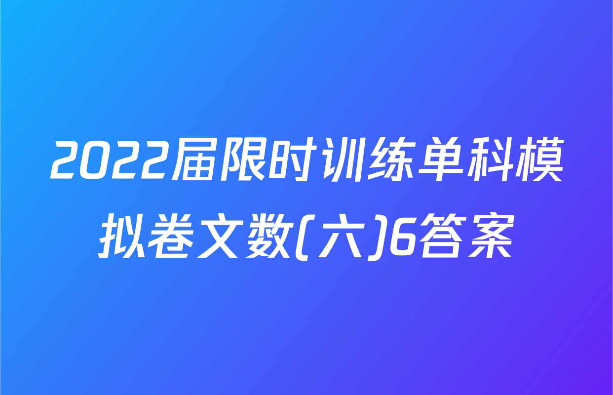 2022届限时训练单科模拟卷文数(六)6答案