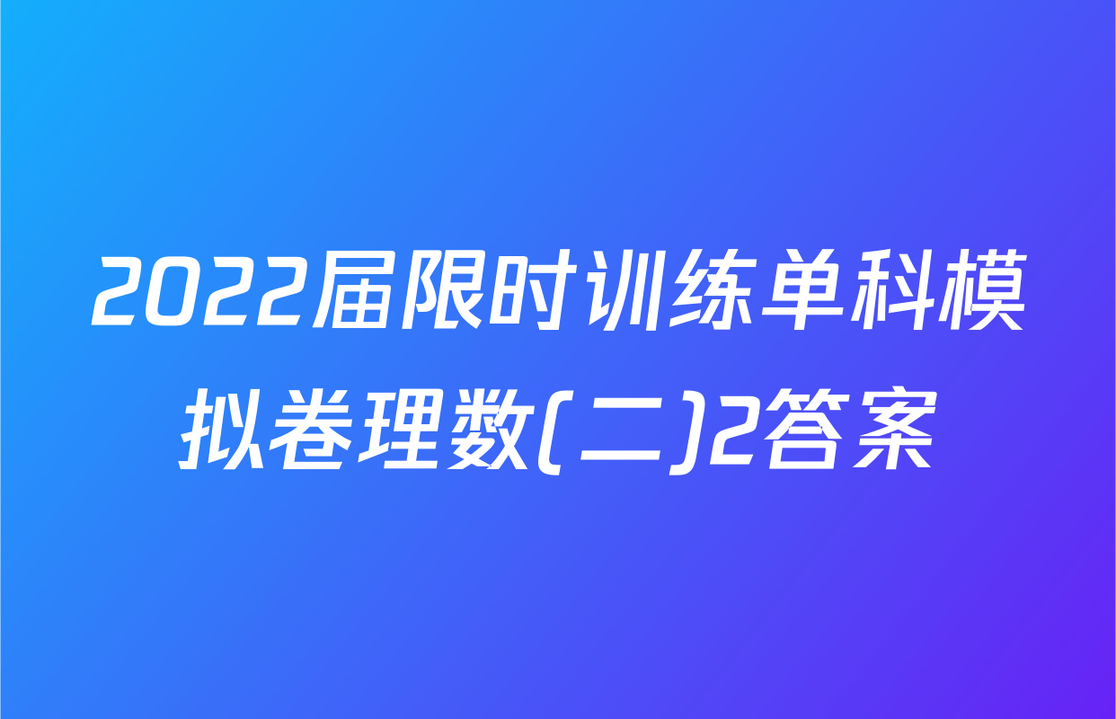 2022届限时训练单科模拟卷理数(二)2答案