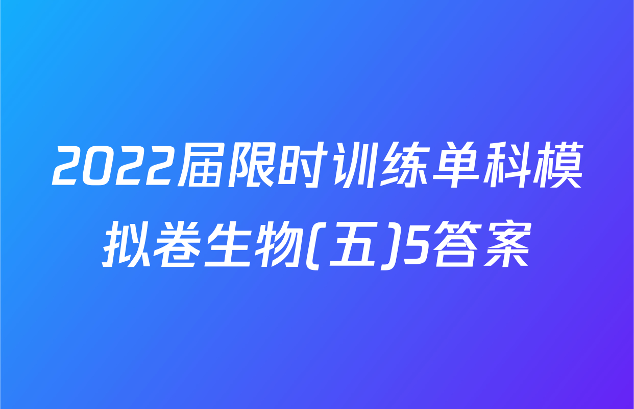 2022届限时训练单科模拟卷生物(五)5答案