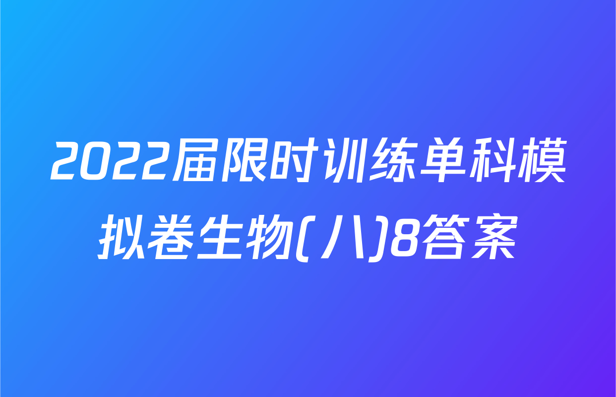 2022届限时训练单科模拟卷生物(八)8答案